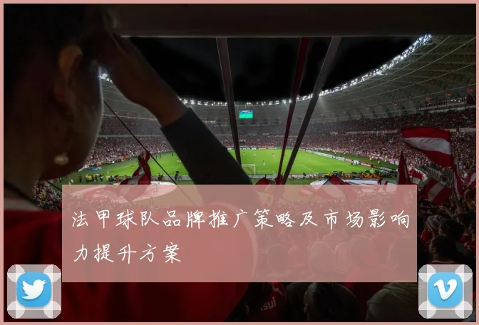 法甲球队品牌推广策略及市场影响力提升方案