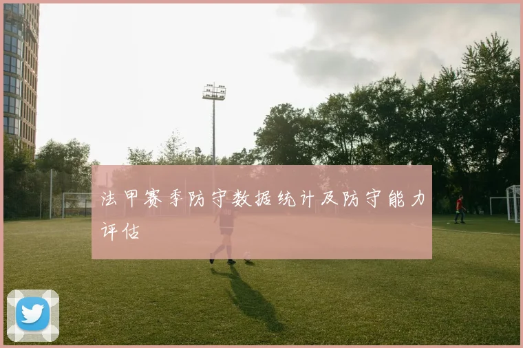 法甲赛季防守数据统计及防守能力评估