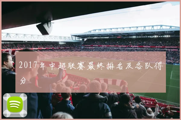 2017年中超联赛最终排名及各队得分