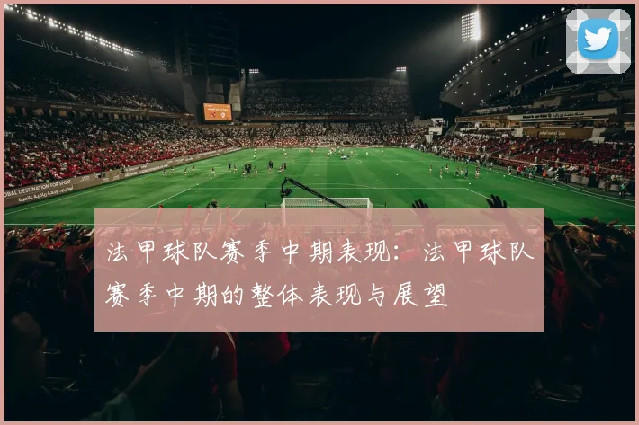 法甲球队赛季中期表现：法甲球队赛季中期的整体表现与展望